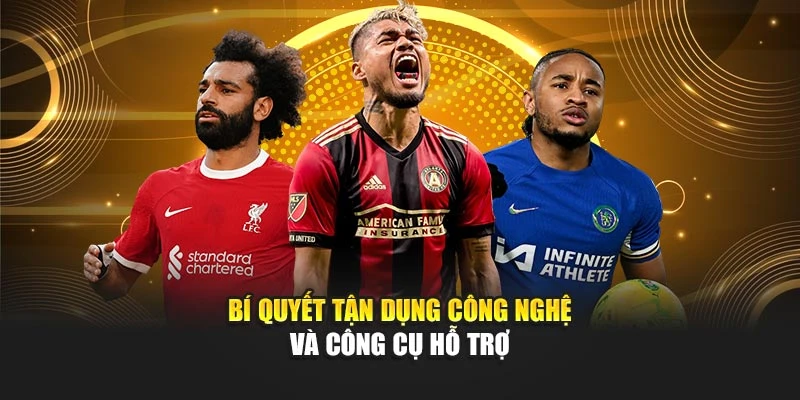 Bí quyết tận dụng công nghệ và công cụ hỗ trợ