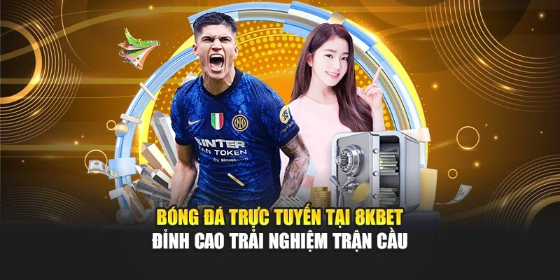 Bóng Đá Trực Tuyến Tại 8kbet – Đỉnh Cao Trải Nghiệm Trận Cầu