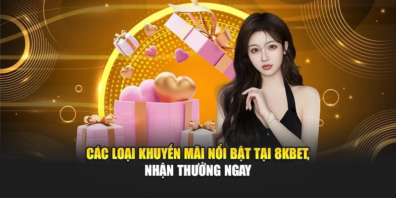 Các loại khuyến mãi nổi bật tại 8KBET, nhận thưởng ngay