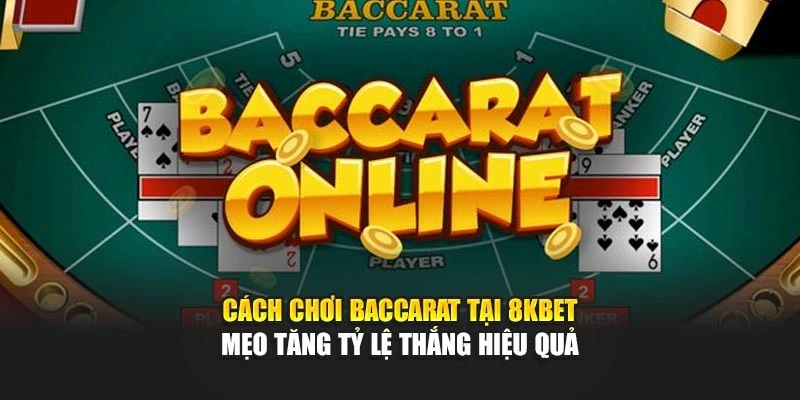 Cách Chơi Baccarat Tại 8kbet - Mẹo Tăng Tỷ Lệ Thắng Hiệu Quả