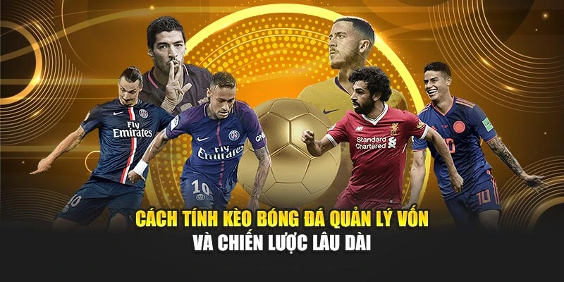 Cách tính kèo bóng đá quản lý vốn và chiến lược lâu dài