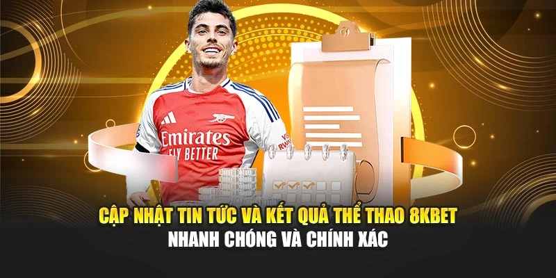 Cập nhật tin tức và kết quả thể thao 8KBET nhanh chóng và chính xác