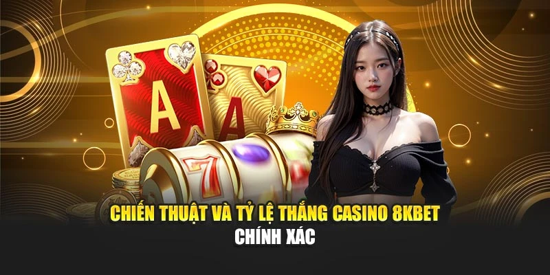 Chiến thuật và tỷ lệ thắng casino 8KBET chính xác