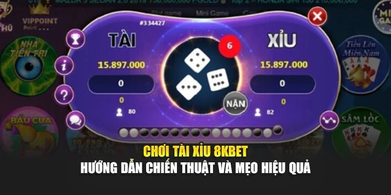 Chơi Tài Xỉu 8kbet – Hướng Dẫn Chiến Thuật Và Mẹo Hiệu Quả