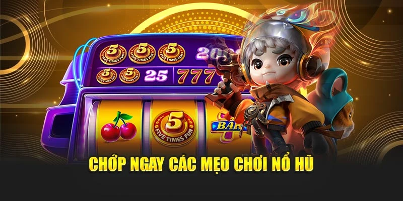 Chớp ngay các mẹo chơi nổ hũ