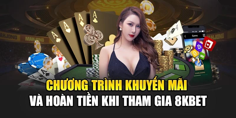 Chương trình khuyến mãi và hoàn tiền khi tham gia 8KBET