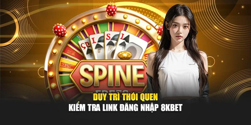 Duy trì thói quen kiểm tra link đăng nhập 8KBet