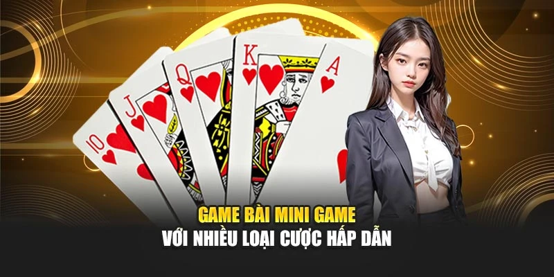 Game bài mini game với nhiều loại cược hấp dẫn