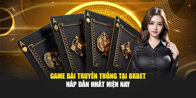 Game Bài Truyền Thống Tại 8kbet Hấp Dẫn Nhất Hiện Nay