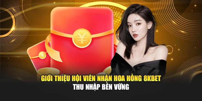 Giới Thiệu Hội Viên Nhận Hoa Hồng 8kbet – Thu Nhập Bền Vững