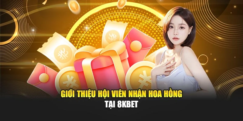 Giới thiệu hội viên nhận hoa hồng tại 8kbet