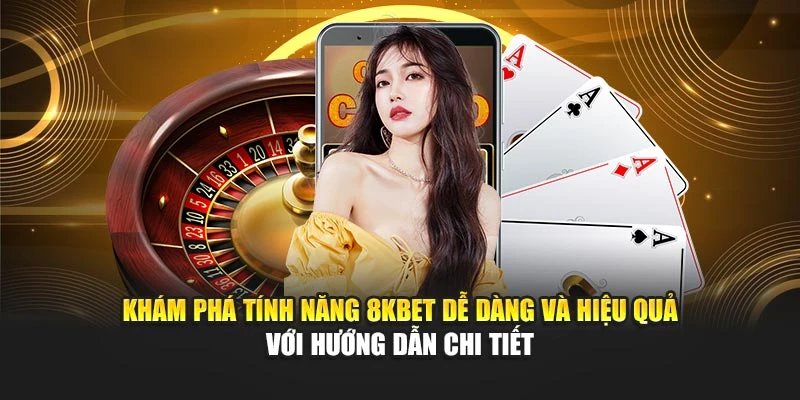 Khám phá tính năng 8KBET dễ dàng và hiệu quả với hướng dẫn chi tiết