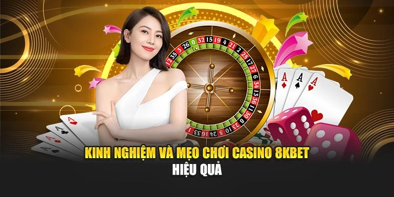 Kinh nghiệm và mẹo chơi casino 8KBET hiệu quả