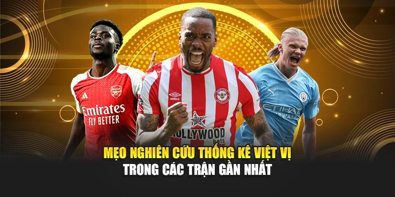 Mẹo nghiên cứu thống kê việt vị trong các trận gần nhất