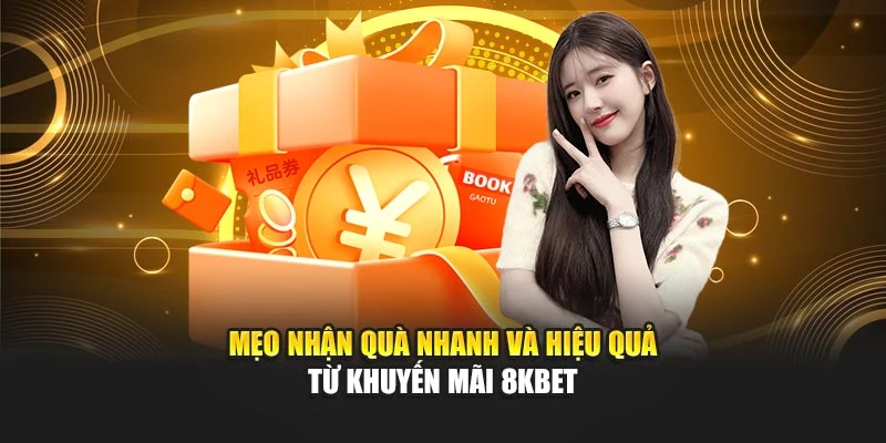 Mẹo nhận quà nhanh và hiệu quả từ khuyến mãi 8KBET