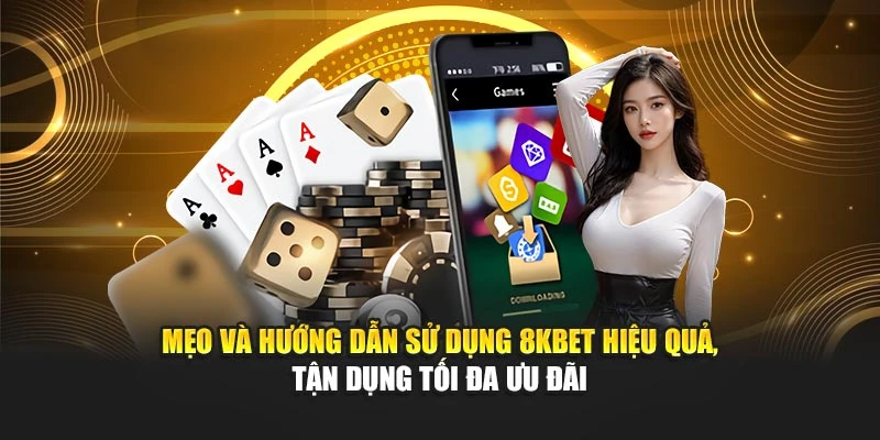 Mẹo và hướng dẫn sử dụng 8KBET hiệu quả, tận dụng tối đa ưu đãi