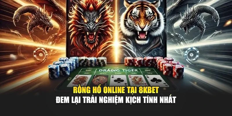 Rồng Hổ Online Tại 8kbet Đem Lại Trải Nghiệm Kịch Tính Nhất