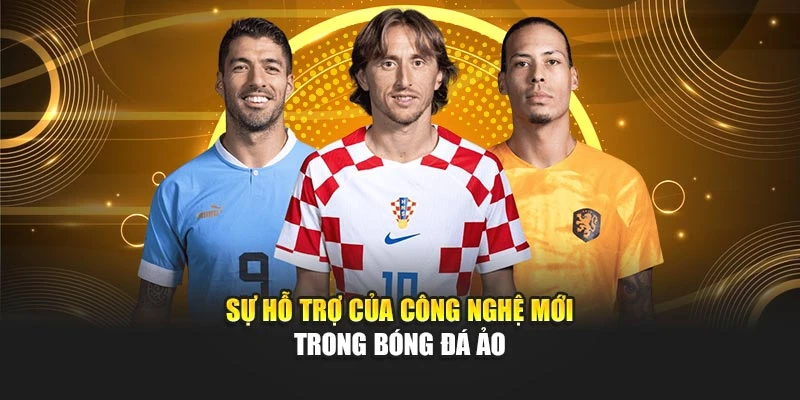 Sự hỗ trợ của công nghệ mới trong bóng đá ảo