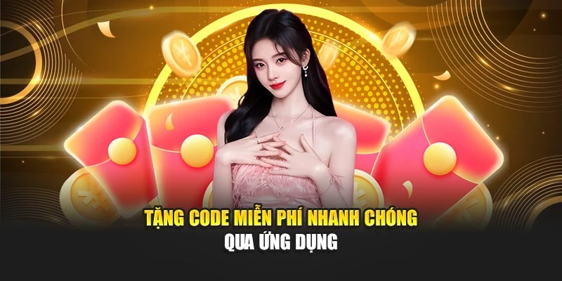 Tặng code miễn phí nhanh chóng qua ứng dụng
