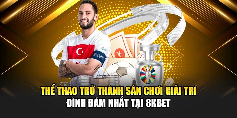 Thể thao trở thành sân chơi giải trí đình đám nhất tại 8KBET
