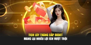 Tích Lũy Thăng Cấp 8kbet Mang Lại Nhiều Lợi Ích Vượt Trội