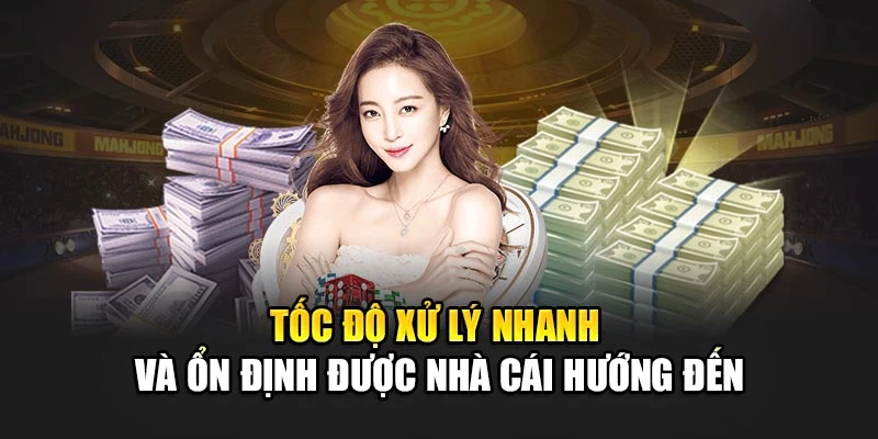 Tốc độ xử lý nhanh và ổn định được nhà cái hướng đến