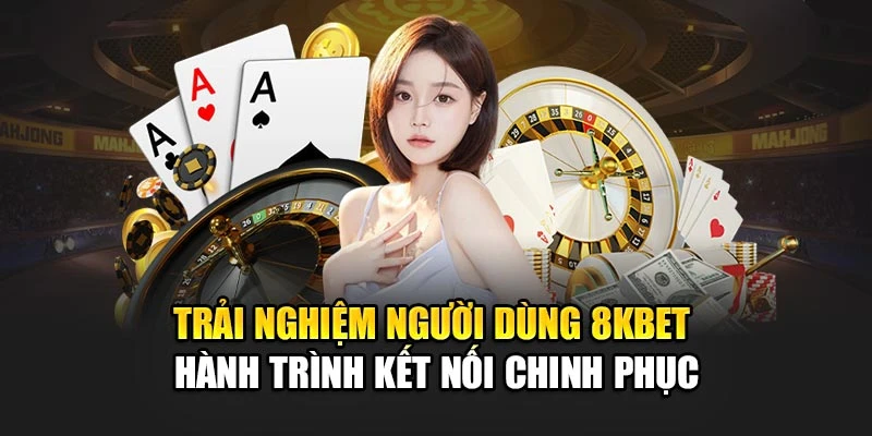 Trải Nghiệm Người Dùng 8kbet – Hành Trình Kết Nối Chinh Phục
