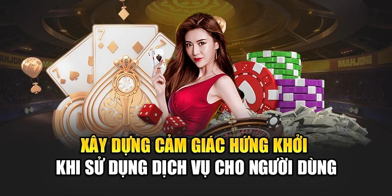 Xây dựng cảm giác hứng khởi khi sử dụng dịch vụ cho người dùng