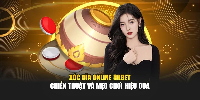 Xóc Đĩa Online 8kbet – Chiến Thuật Và Mẹo Chơi Hiệu Quả